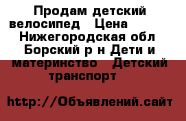 Продам детский велосипед › Цена ­ 5 000 - Нижегородская обл., Борский р-н Дети и материнство » Детский транспорт   